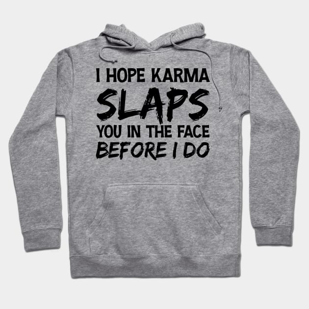 I Hope Karma Slaps you in the face Before I do - Funny Karma Sarcastic Hoodie by printalpha-art